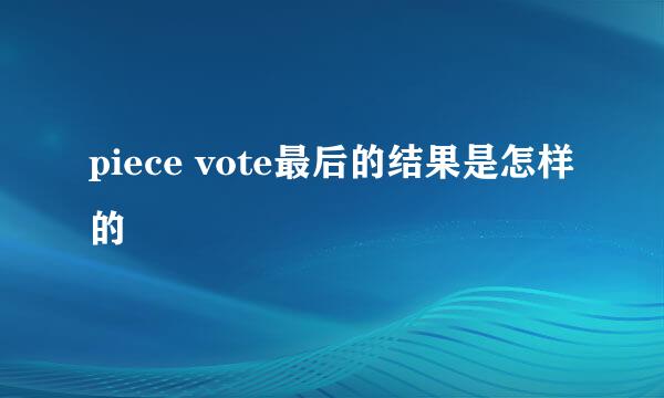 piece vote最后的结果是怎样的