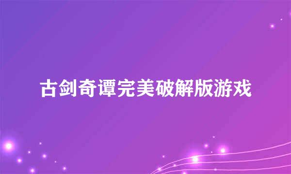 古剑奇谭完美破解版游戏