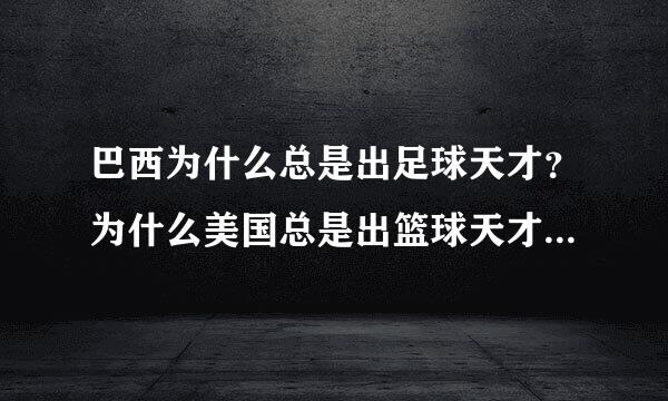 巴西为什么总是出足球天才？为什么美国总是出篮球天才？为什么中国只出乒乓球人才？