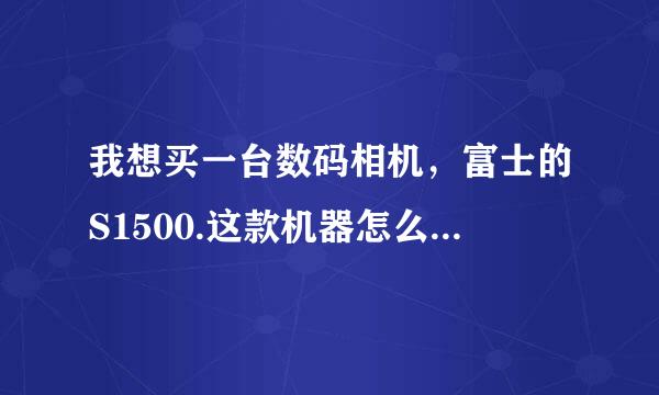 我想买一台数码相机，富士的S1500.这款机器怎么样，富士的售后服务好吗？