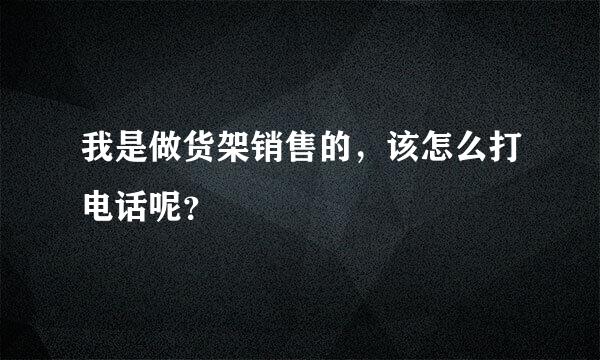 我是做货架销售的，该怎么打电话呢？