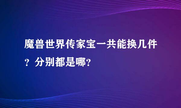 魔兽世界传家宝一共能换几件？分别都是哪？