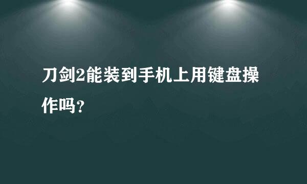 刀剑2能装到手机上用键盘操作吗？