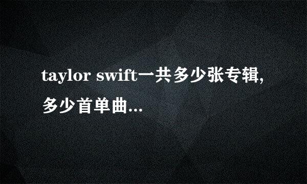 taylor swift一共多少张专辑,多少首单曲啊?分别叫什么，我要收集