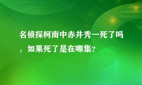 名侦探柯南中赤井秀一死了吗，如果死了是在哪集？