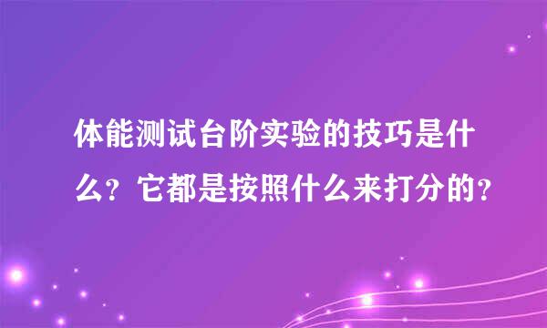 体能测试台阶实验的技巧是什么？它都是按照什么来打分的？