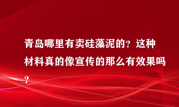 青岛哪里有卖硅藻泥的？这种材料真的像宣传的那么有效果吗？