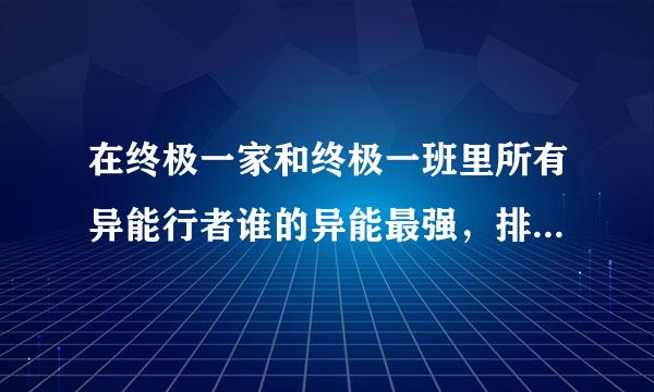 在终极一家和终极一班里所有异能行者谁的异能最强，排名大概是怎么样