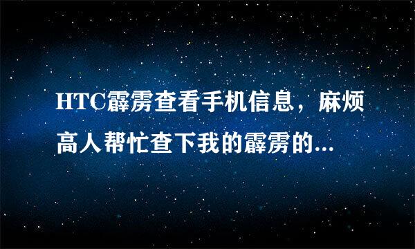 HTC霹雳查看手机信息，麻烦高人帮忙查下我的霹雳的EMEI:990000334948769 设备序列号：HT18XS005873