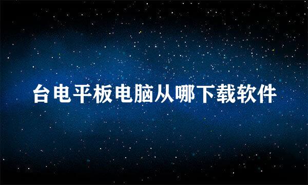 台电平板电脑从哪下载软件