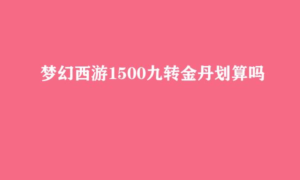 梦幻西游1500九转金丹划算吗