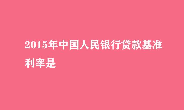 2015年中国人民银行贷款基准利率是