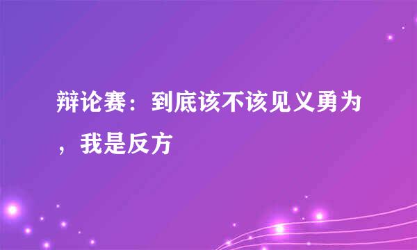 辩论赛：到底该不该见义勇为，我是反方