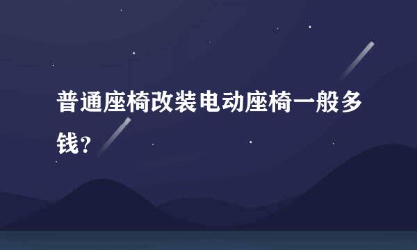 普通座椅改装电动座椅一般多钱？