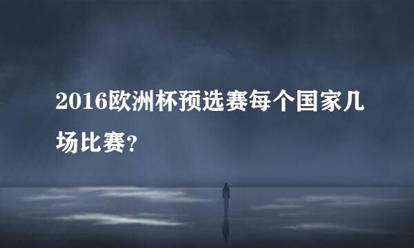 2016欧洲杯预选赛每个国家几场比赛？