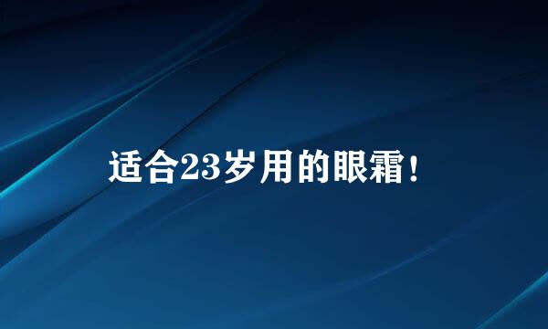 适合23岁用的眼霜！