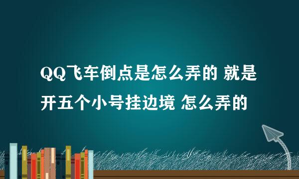 QQ飞车倒点是怎么弄的 就是开五个小号挂边境 怎么弄的