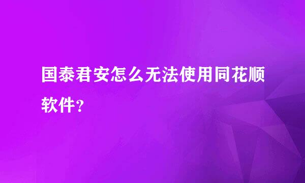 国泰君安怎么无法使用同花顺软件？