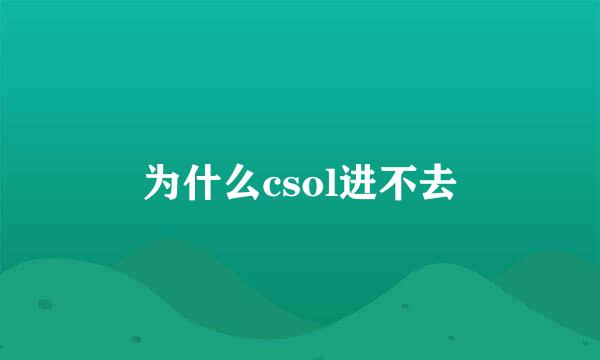 为什么csol进不去