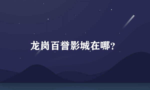 龙岗百誉影城在哪？