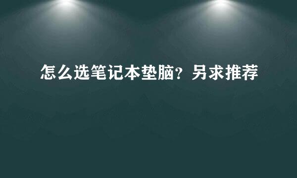 怎么选笔记本垫脑？另求推荐