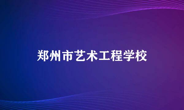 郑州市艺术工程学校