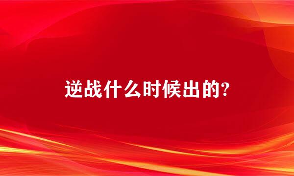 逆战什么时候出的?