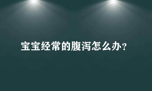 宝宝经常的腹泻怎么办？