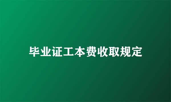 毕业证工本费收取规定