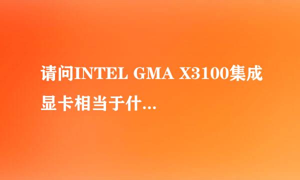 请问INTEL GMA X3100集成显卡相当于什么显卡？