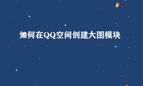 如何在QQ空间创建大图模块