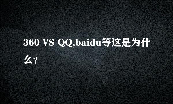 360 VS QQ,baidu等这是为什么？