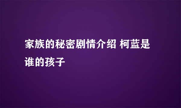 家族的秘密剧情介绍 柯蓝是谁的孩子