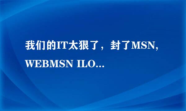 我们的IT太狠了，封了MSN,WEBMSN ILOVEMSN,E-MESSENGER,MEEBO都上不去了，还有其他办法上吗？