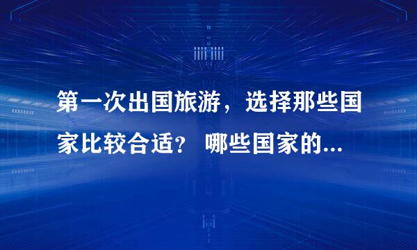 第一次出国旅游，选择那些国家比较合适？ 哪些国家的签证比较好办？