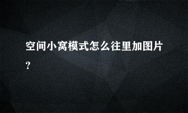 空间小窝模式怎么往里加图片？