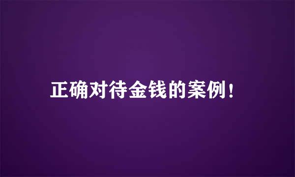 正确对待金钱的案例！