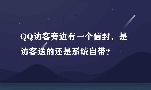 QQ访客旁边有一个信封，是访客送的还是系统自带？