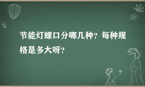 节能灯螺口分哪几种？每种规格是多大呀？