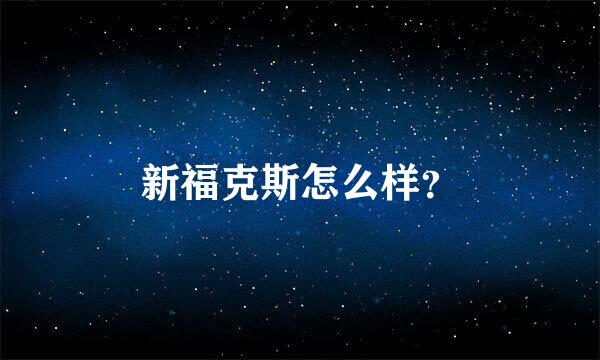 新福克斯怎么样？