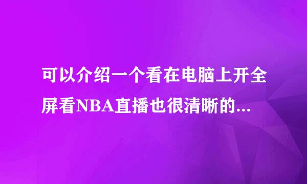 可以介绍一个看在电脑上开全屏看NBA直播也很清晰的网站吗？