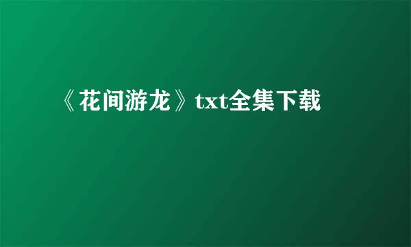 《花间游龙》txt全集下载