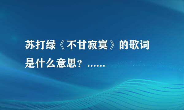 苏打绿《不甘寂寞》的歌词 是什么意思？......