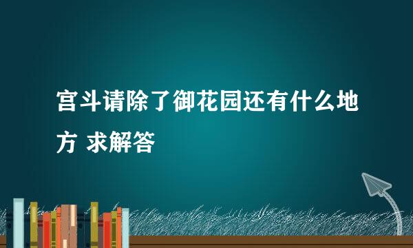 宫斗请除了御花园还有什么地方 求解答