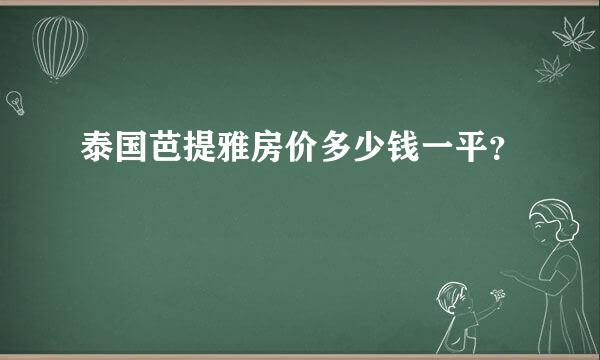 泰国芭提雅房价多少钱一平？