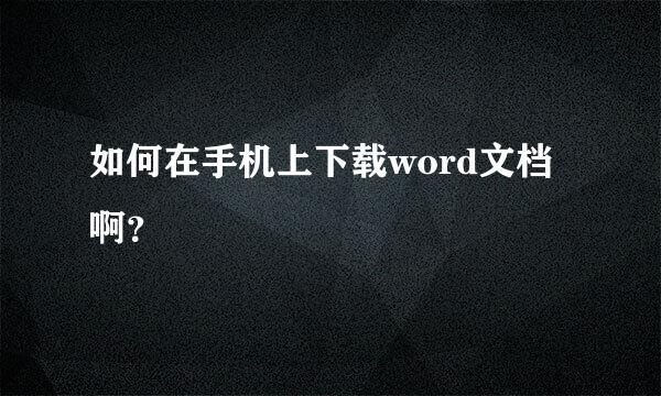 如何在手机上下载word文档啊？