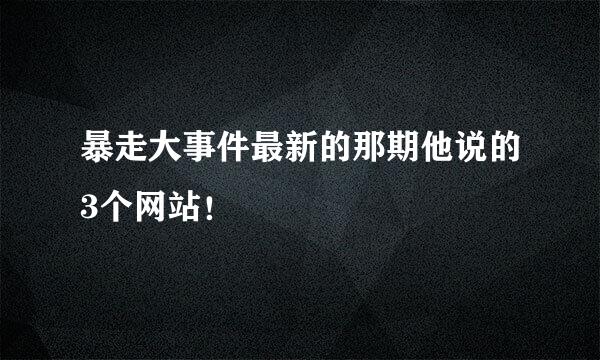 暴走大事件最新的那期他说的3个网站！