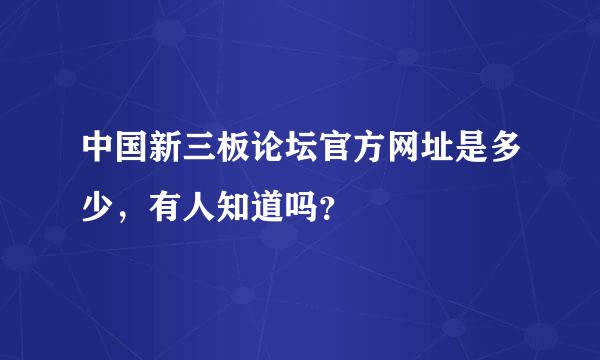 中国新三板论坛官方网址是多少，有人知道吗？