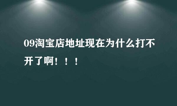 09淘宝店地址现在为什么打不开了啊！！！