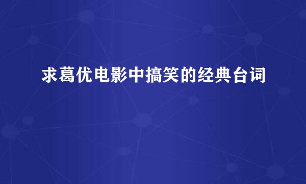 求葛优电影中搞笑的经典台词